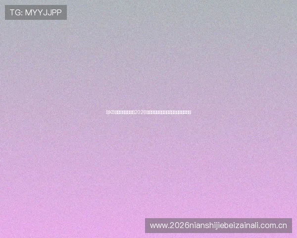 在K8体育正规网站获取2026世界杯最新新闻资讯与赛场热点深度报道